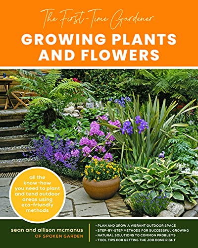 Growing Plants and Flowers: All the Know-How You Need to Plant and Tend Outdoor Areas Using Eco-Friendly Methods (First-Time Gardener's Guides)