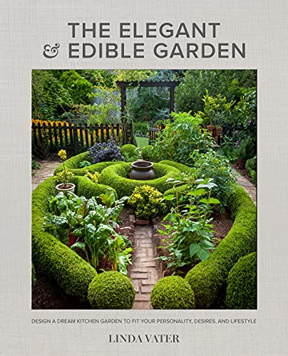 The Elegant and Edible Garden: Design a Dream Kitchen Garden to Fit Yo ...
