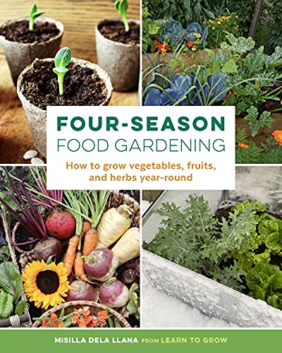 Four-Season Food Gardening: How to Grow Vegetables, Fruits, and Herbs Year-Round