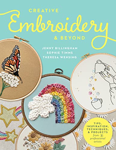 Creative Embroidery and Beyond: Tips, Inspiration, Techniques, and Projects From Professional Artists