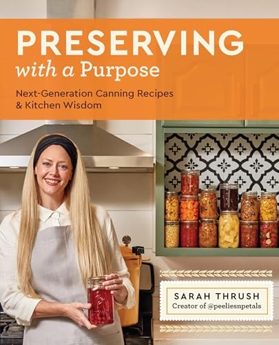 Preserving With a Purpose: Next-Generation Canning Recipes and Kitchen Wisdom