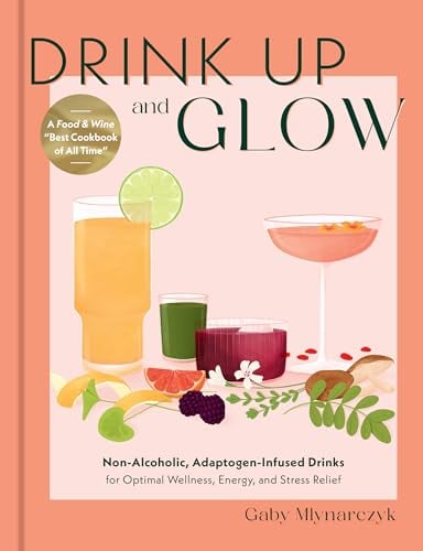 Drink Up and Glow: Non-Alcoholic, Adaptogen-Infused Drinks for Optimal Wellness, Energy, and Stress Relief
