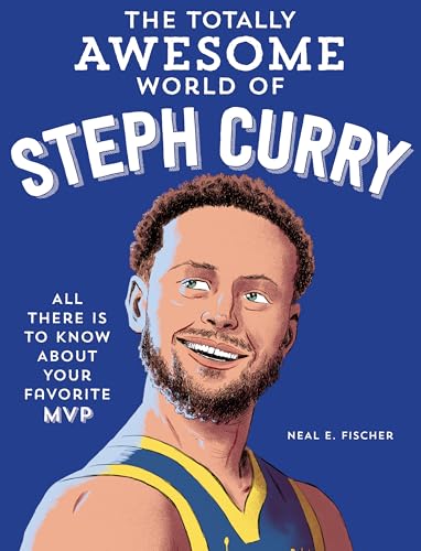 The Totally Awesome World of Steph Curry: Learn All There Is to Know About Your Favorite MVP