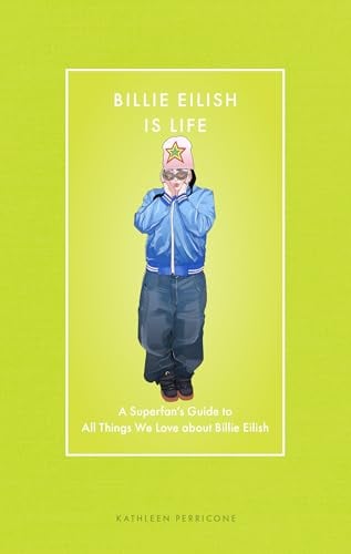 Billie Eilish Is Life: A Superfan’s Guide to All Things We Love About Billie Eilish (Modern Icons)
