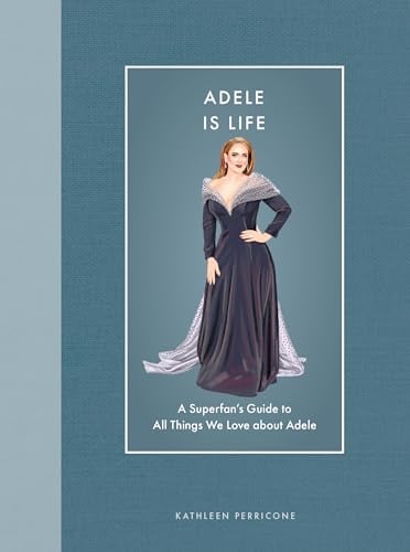 Adele Is Life: A Superfan's Guide to All Things We Love About Adele