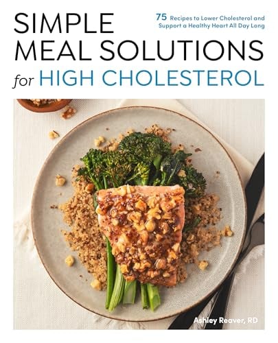 Simple Meal Solutions for High Cholesterol: 75 Recipes to Lower Cholesterol and Support a Healthy Heart