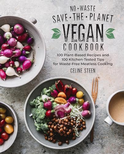 No-Waste Save-The-Planet Vegan Cookbook: 100 Plant-Based Recipes and 100 Kitchen-Tested Tips for Waste-Free Meatless Cooking