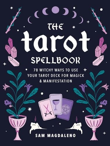 The Tarot Spellbook: 78 Witchy Ways to Use Your Tarot Deck for Magick and Manifestation