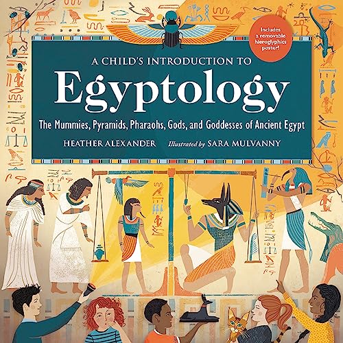 Egyptology: The Mummies, Pyramids, Pharaohs, Gods, and Goddesses of Ancient Egypt (A Child's Guide To)