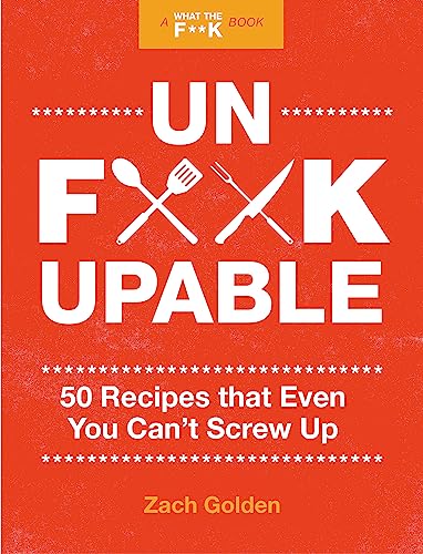 Unf**kupable: 50 Recipes That Even You Can't Screw Up (A What the F**k Book)