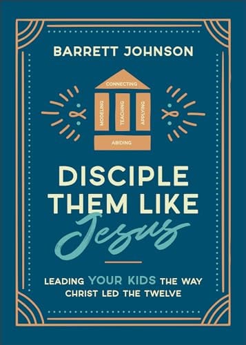 Disciple Them Like Jesus: Leading Your Kids the Way Christ Led the Twelve
