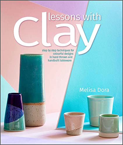 Lessons With Clay: Step-by-Step Techniques for Colorful Designs in Hand-Thrown and Hand-Built Tableware