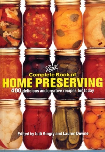 Complete Book of Home Preserving: 400 Delicious and Creative Recipes for Today