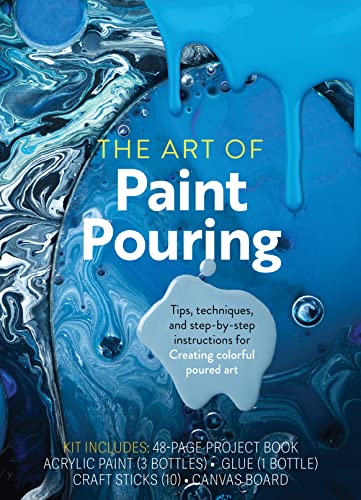 The Art of Paint Pouring: Tips, Techniques, and Step-By-Step Instructions for Creating Colorful Poured Art