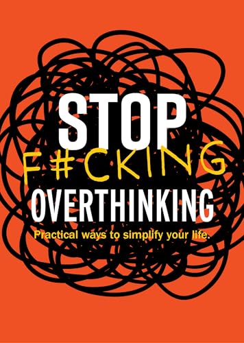 Stop F*cking Overthinking: Practical Ways to Simplify Your Life.