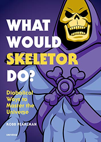 What Would Skeletor Do? Diabolical Ways to Master the Universe