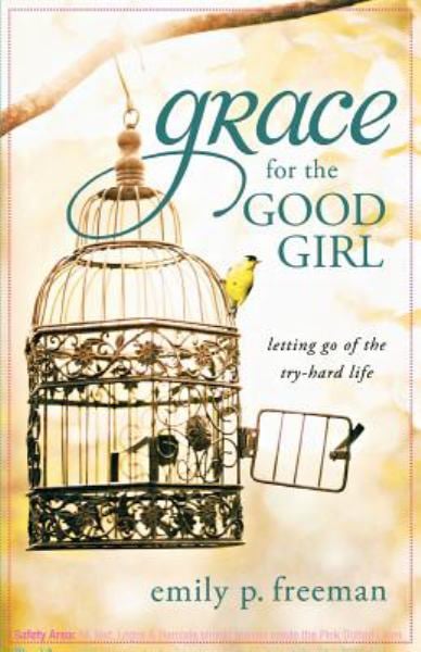 Grace for the Good Girl: Letting Go of the Try-Hard Life