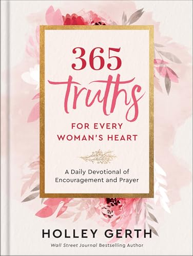 365 Truths for Every Woman's Heart: A Daily Devotional of Encouragement and Prayer