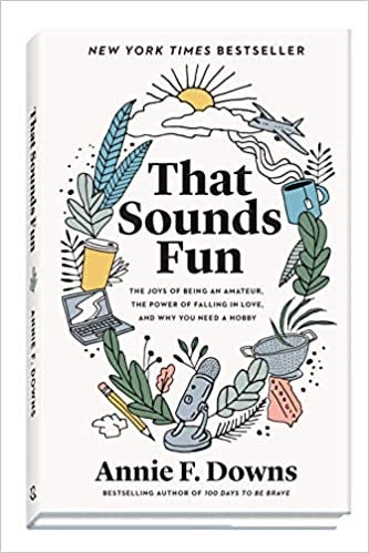 That Sounds Fun: The Joys of Being an Amateur, the Power of Falling in Love, and Why You Need a Hobby