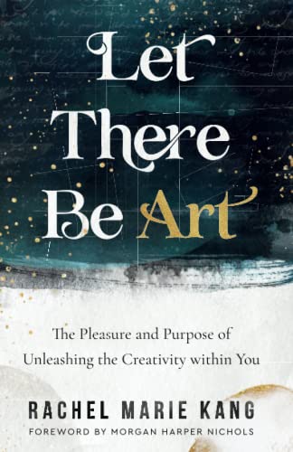 Let There Be Art: The Pleasure and Purpose of Unleashing the Creataivity Within You