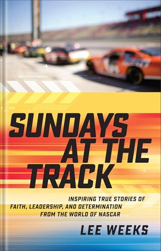 Sundays at the Track: Inspiring True Stories of Faith, Leadership, and Determination From the World of NASCAR