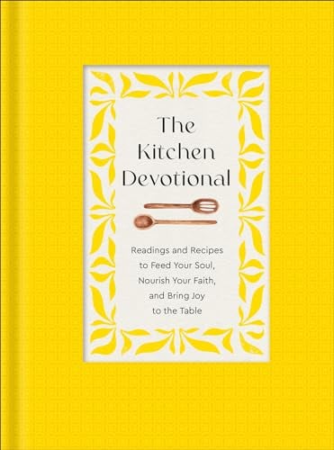 The Kitchen Devotional: Readings and Recipes to Feed Your Soul, Nourish Your Faith, and Bring Joy to the Table
