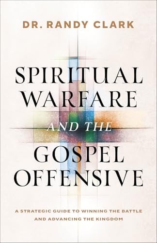 Spiritual Warfare and the Gospel Offensive: A Strategic Guide to Winning the Battle and Advancing the Kingdom