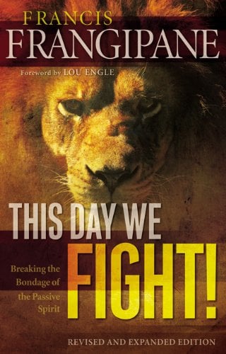This Day We Fight!: Breaking the Bondage of a Passive Spirit (Revised and Expanded Edition)