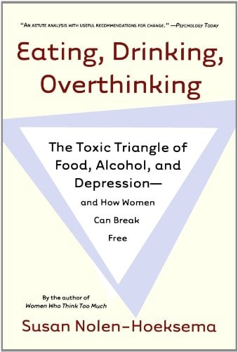 Eating, Drinking, Overthinking: The Toxic Triangle of Food, Alcohol, and Depression--And How Women Can Break Free