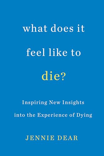 What Does It Feel Like to Die?: Inspiring New Insights Into the Experience of Dying