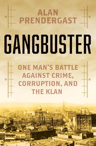 Gangbuster: One Man's Battle Against Crime, Corruption, and the Klan