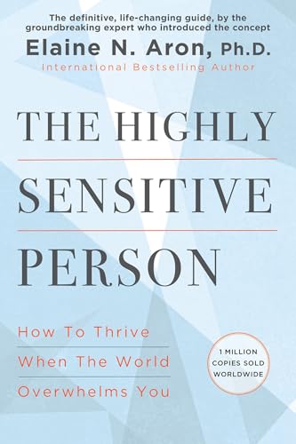 The Highly Sensitive Person: How to Thrive When the World Overwhelms You