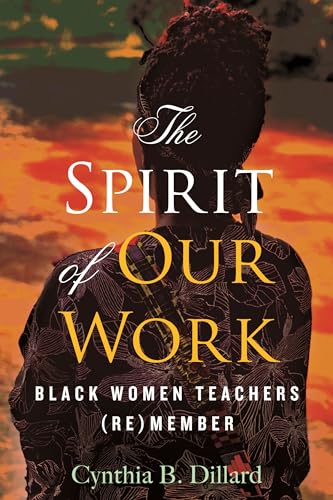 The Spirit of Our Work: Black Women Teachers (Re)member
