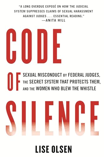 Code of Silence: Sexual Misconduct by Federal Judges, the Secret System That Protects Them, and the Women Who Blew the Whistle