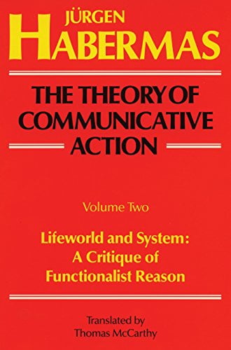 The Theory of Communicative Action: Lifeworld and System - A Critique of Functionalist Reason (Volume 2)