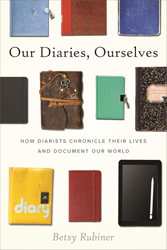 Our Diaries, Ourselves: How Diarists Chronicle Their Lives and Document Our World