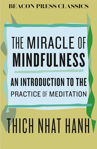 The Miracle of Mindfulness: An Introduction to the Practice of Meditation (Beacon Classics, Bk. 12)