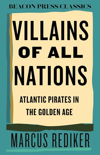 Villains of All Nations: Atlantic Pirates in the Golden Age (Beacon Press Classics)