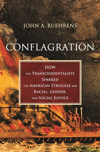 Conflagration: How the Transcendentalists Sparked the American Struggle for Racial, Gender, and Social Justice