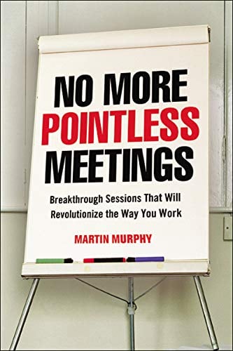 No More Pointless Meetings: Breakthrough Sessions That Will Revolutionize the Way You Work