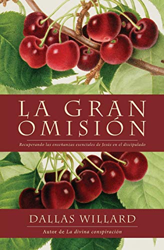 La Gran Omision: Recuperando Las Ensenanzas Esenciales De Jesus En El Discipulano