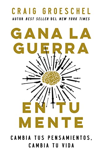 Gana La Guerra Un Tu Mente: Cambia Tus Pensamientos, Cambia Tu Vida