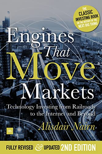 Engines That Move Markets: Technology Investing From Railroads to the Internet and Beyond (2nd Edition)