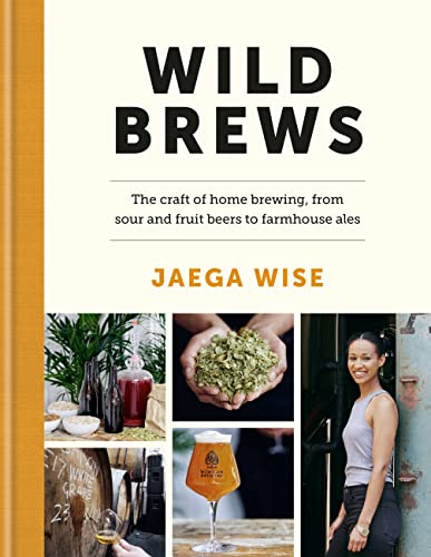 Wild Brews: The Craft of Home Brewing, From Sour and Fruit Beers to Farmhouse Ales