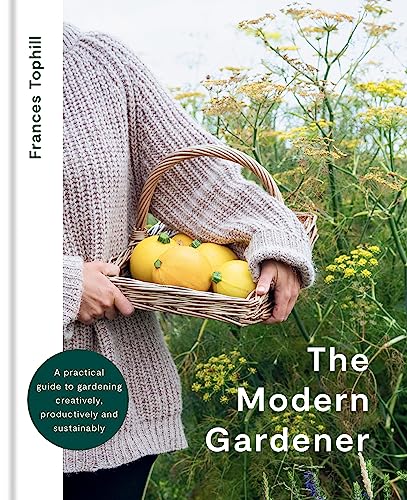 The Modern Gardener: A Practical Guide to Gardening Creatively, Productively, and Sustainably