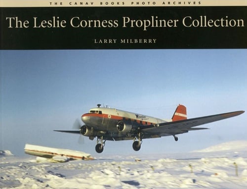 The Leslie Corness Propliner Collection (The Canav Books Photo Archives)