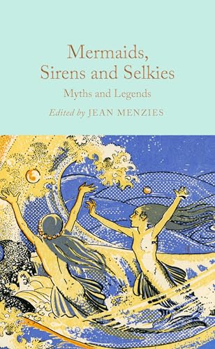 Mermaids, Sirens and Selkies: Myths and Legends (Macmillan Collector's Library)