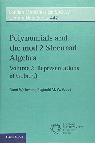 Polynomials and the Mod 2 Steenrod Algebra: Volume 2: Representations of GL (n,F2) (London Mathematical Society Lecture Note Series, Bk. 442)
