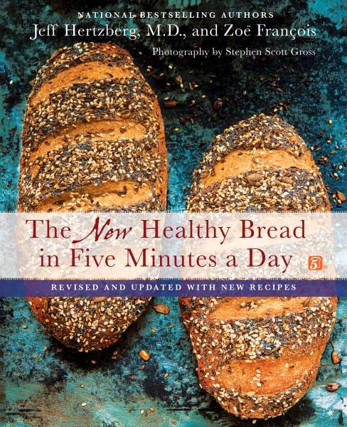 The New Healthy Bread in Five Minutes a Day (Revised and Updated with New Recipes)