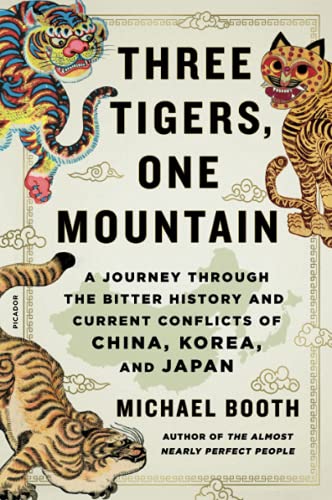 Three Tigers, One Mountain: A Journey Through the Bitter History and Current Conflicts of China, Korea, and Japan